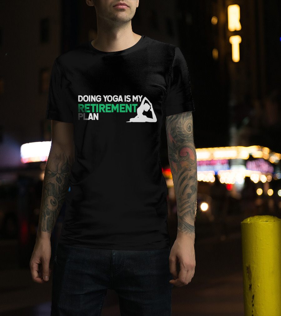Doing Yoga Is My Retirement Plan With Yoga Pose T-Shirt