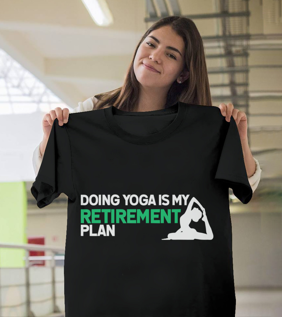 Doing Yoga Is My Retirement Plan with Yoga Pose T-Shirt