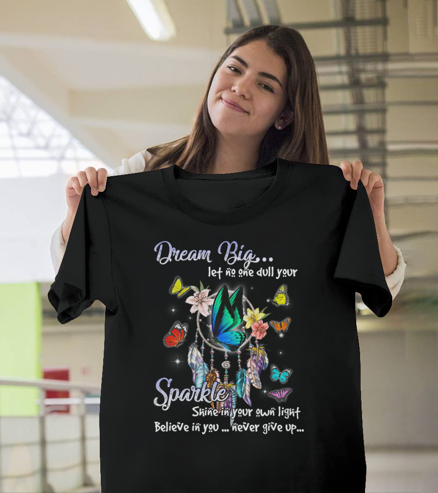 Dream Big Let No One Dull Your Sparkle Shine In Your Own Light Believe In You Never Give Up T-Shirt