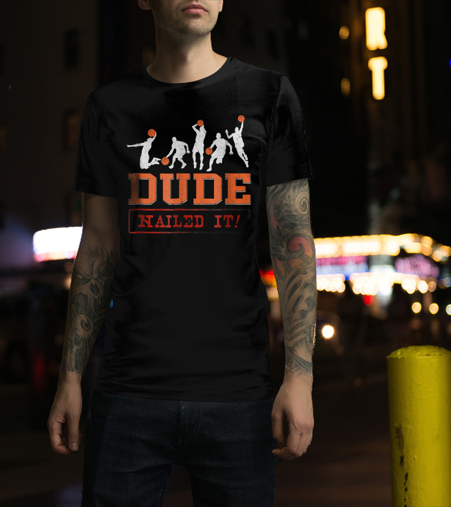Dude Nailed It Basketball Baller Funny Dunk T-Shirt