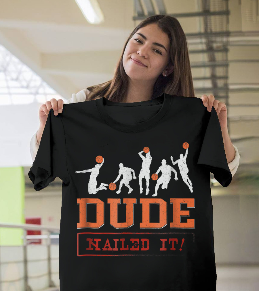 Dude Nailed It Basketball Baller Funny Dunk T-Shirt
