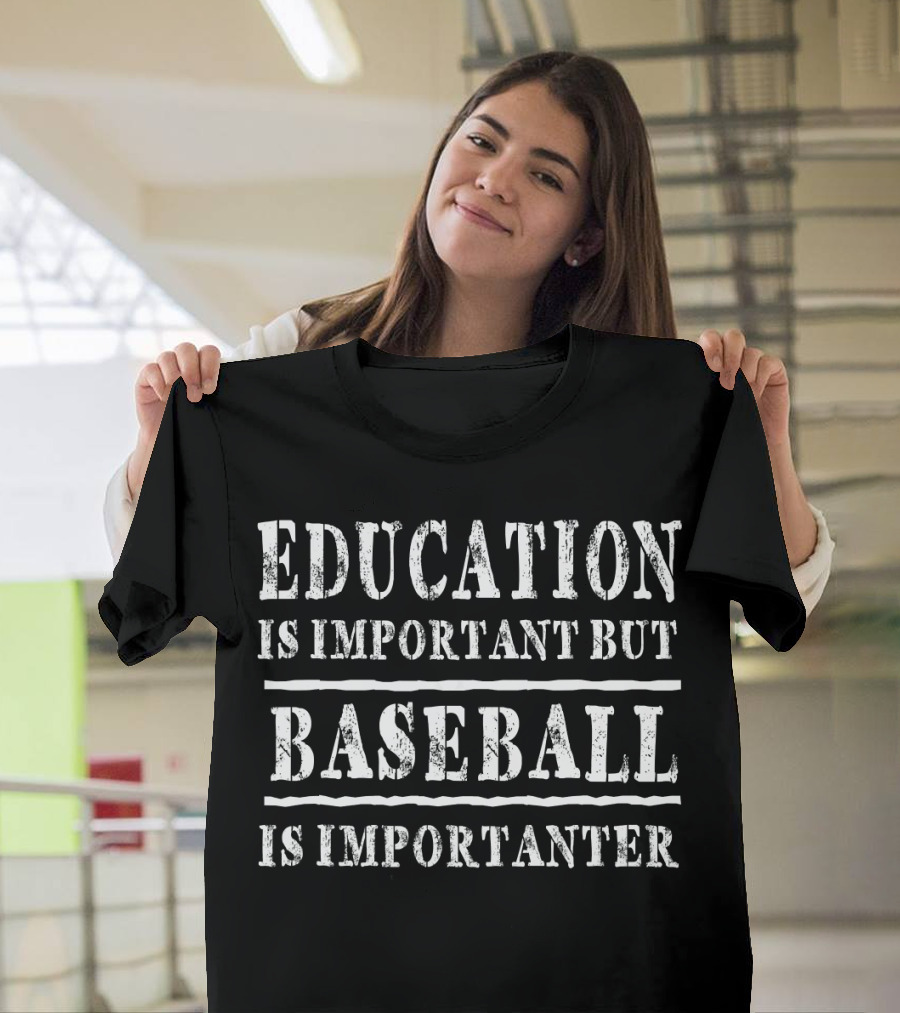 Education Is Important But Baseball Is Importanter T-Shirt