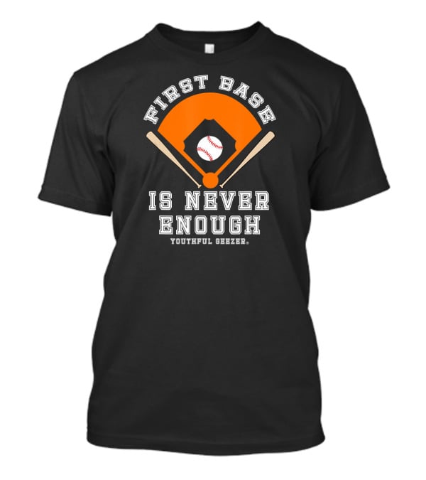 First Base Is Never Enough Youthful Geezer Baseball T-Shirt