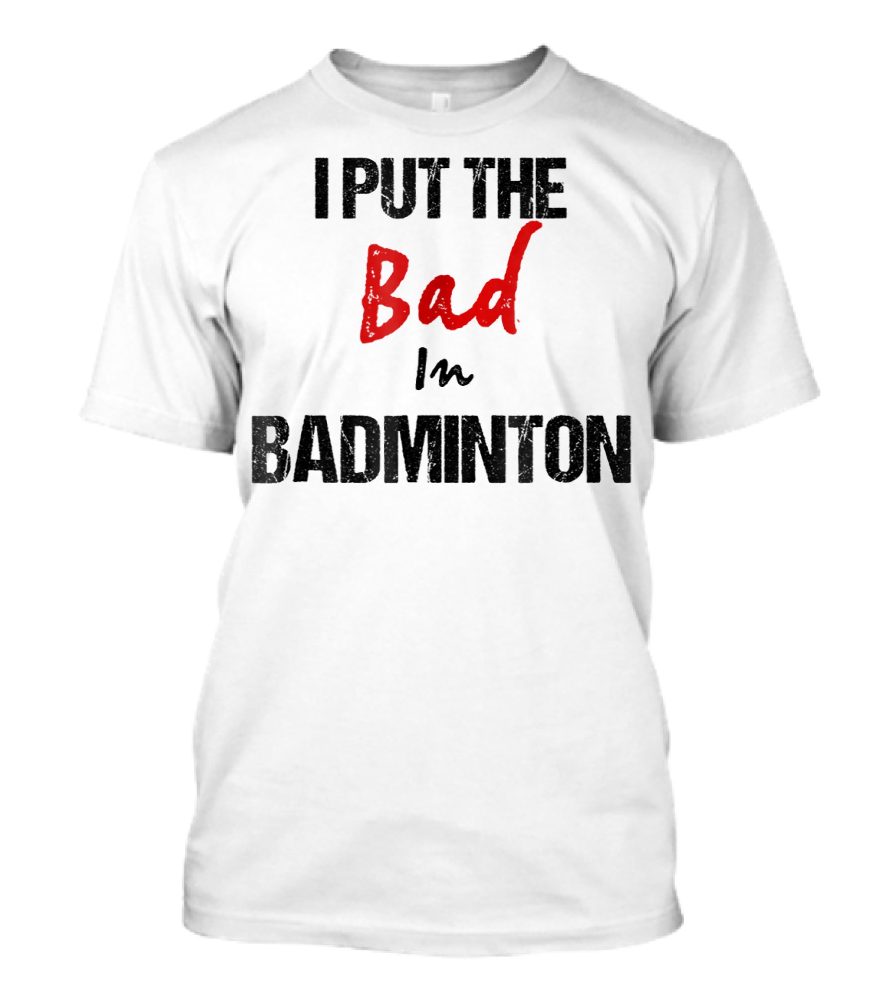 I Put The Bad In Badminton - Funny Racket Sport T-Shirt