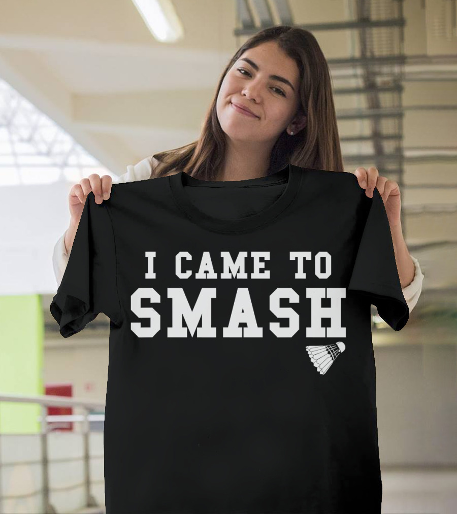 I Came To Smash Funny Badminton Sport Shuttlecock T-Shirt