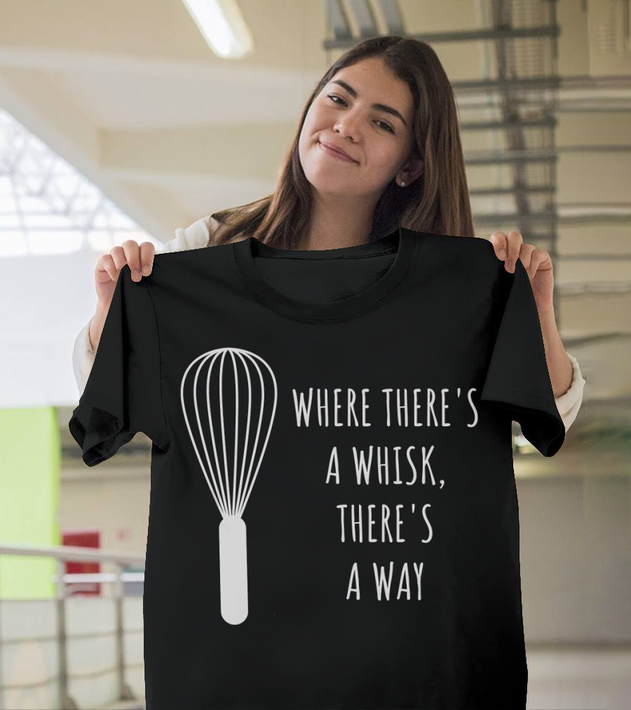 Funny Baking Chef Baker Bakin Where There's A Whisk There's A Way T-Shirt