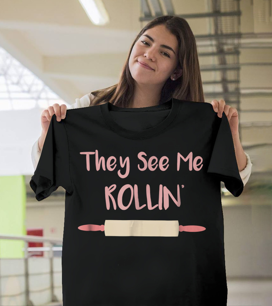 They See Me Rollin' Baking Rolling Pin Humor T-Shirt