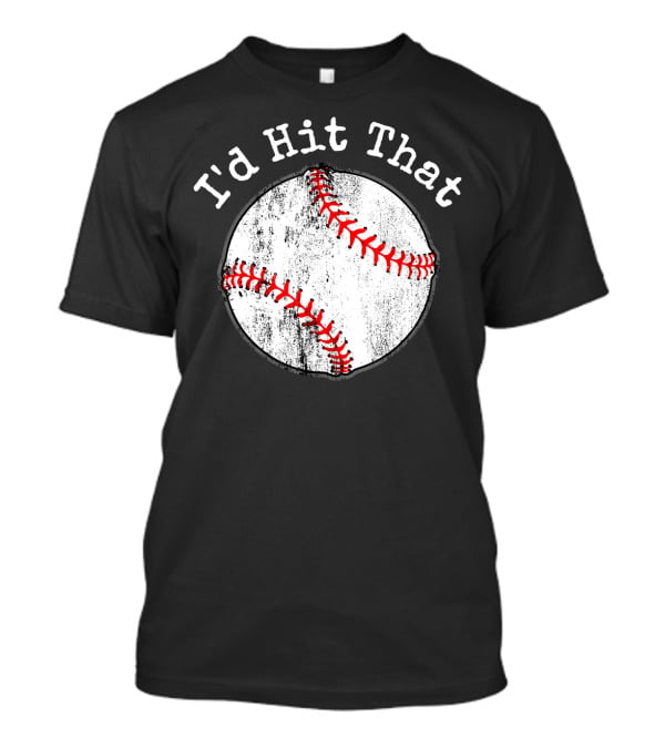 I'd Hit That Funny Baseball T-Shirt