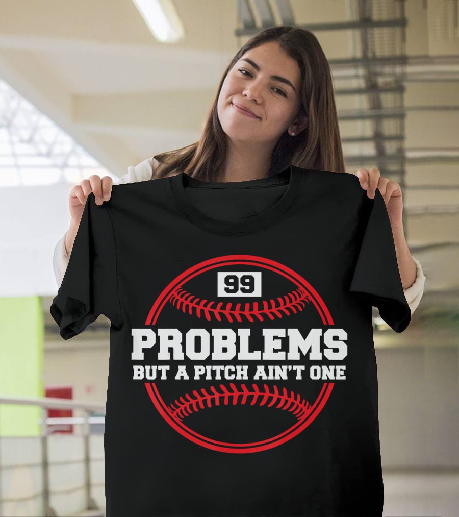99 Problems But a Pitch Ain't One Baseball Humor T-Shirt