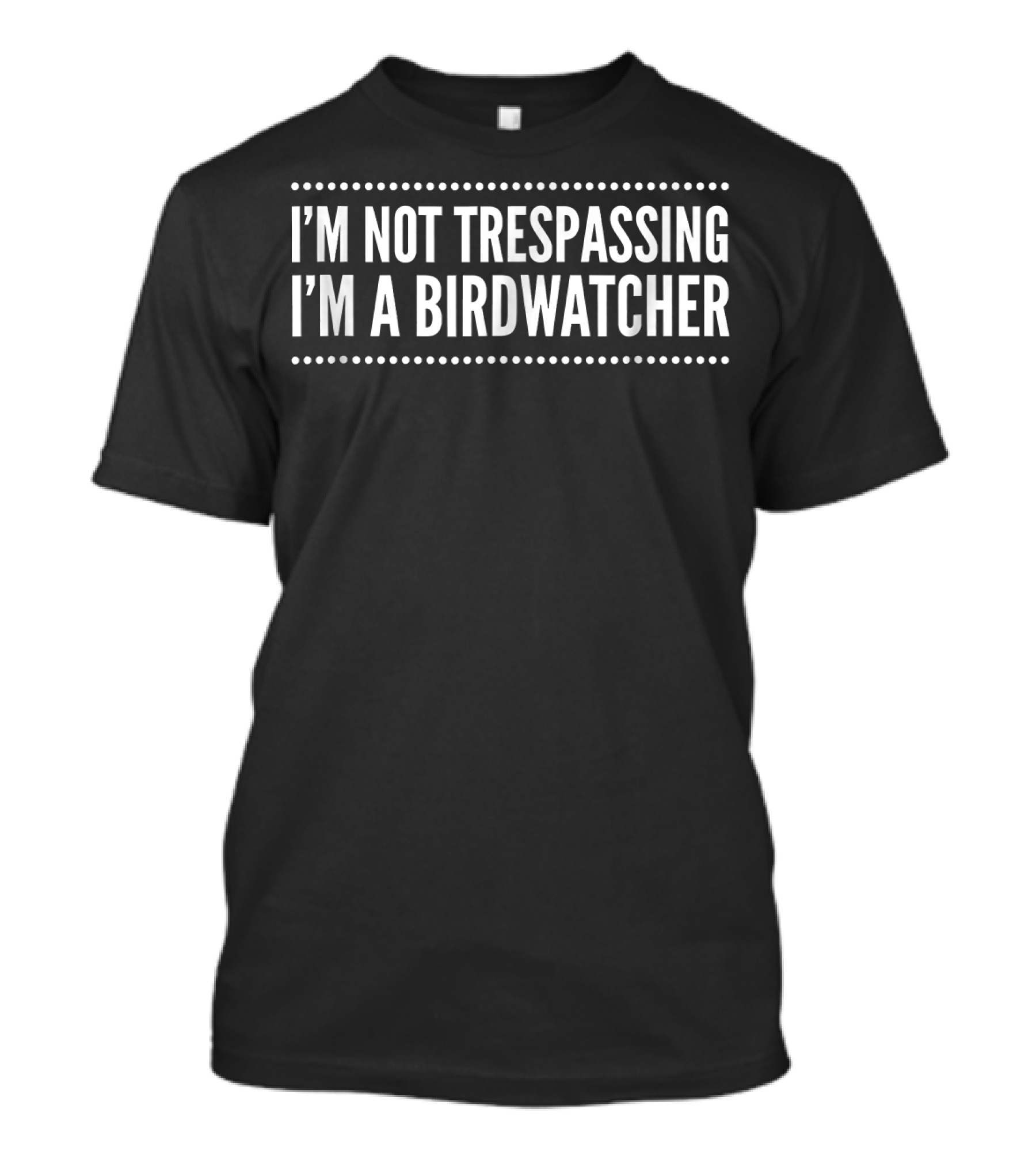 I'm Not Trespassing I'm A Birdwatcher Funny Bird Ing For Birdwat T-Shirt