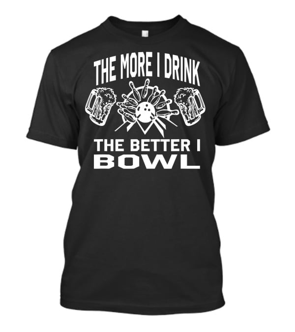 The More I Drink The Better I Bowl Bowling Pins Beer Mugs T-Shirt