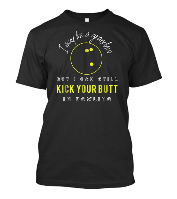 I May Be A Grandma But I Can Still Kick Your Butt In Bowling T-Shirt