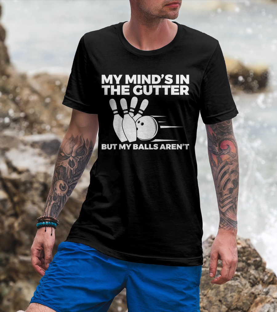 My Mind's In The Gutter But My Balls Aren't Bowling Humor T-Shirt