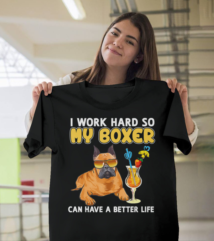 I Work Hard So My Boxer Can Have A Better Life Boxer Dog Lovers T-Shirt