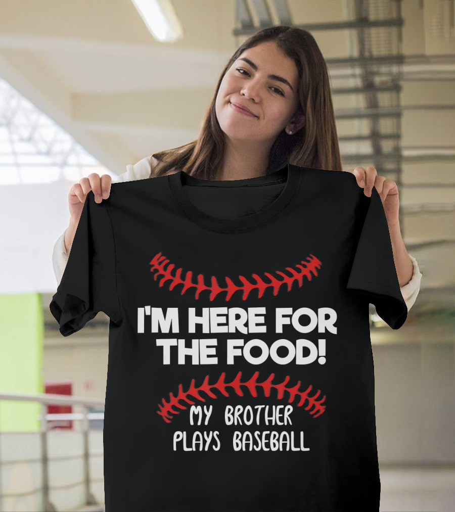 I'm Here for the Food My Brother Plays Baseball T-Shirt