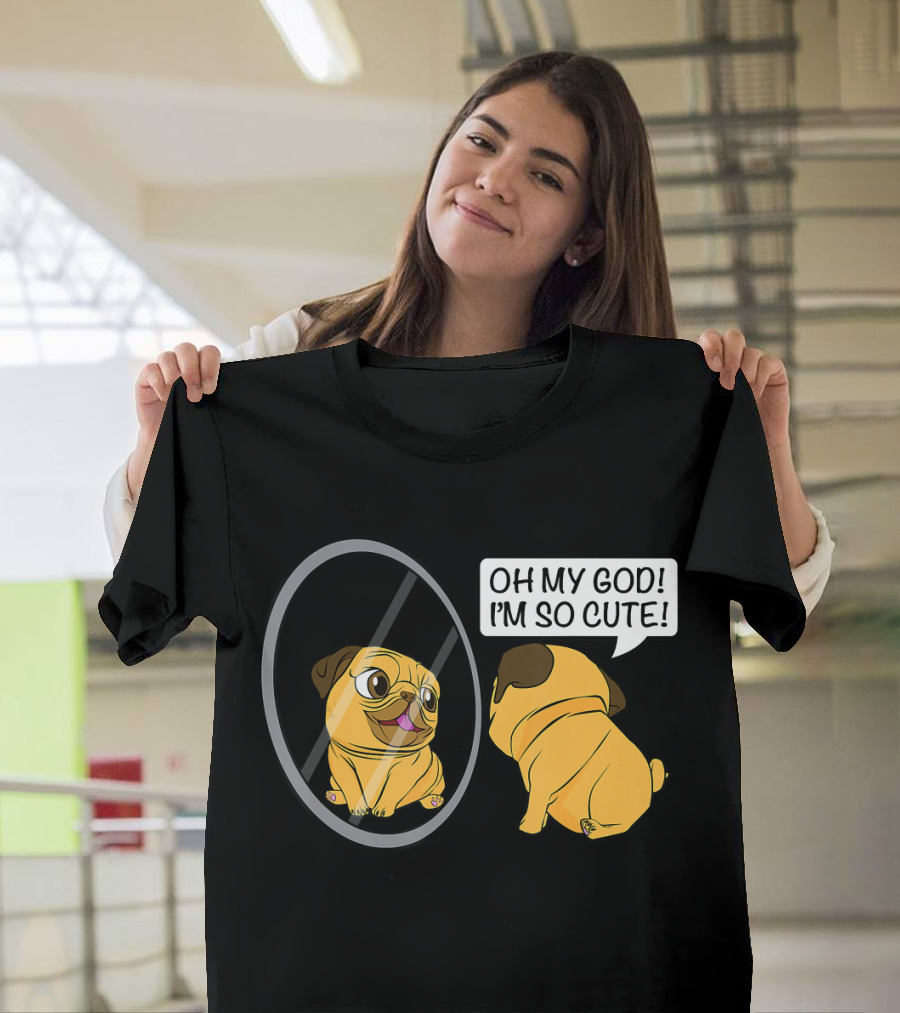 Oh My God I'm So Cute Funny Vain Pug Bulldog Owner T-Shirt