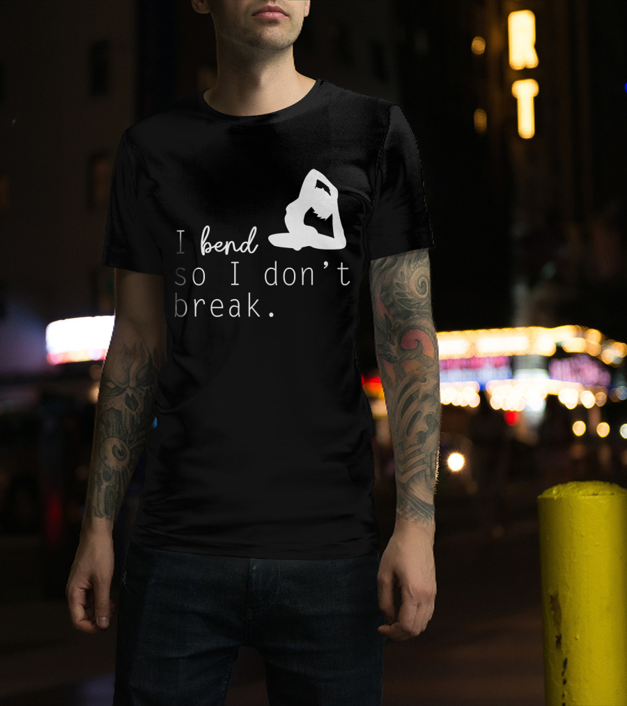 I Bend So I Don’t Break Funny Yoga Practice Lover T-Shirt