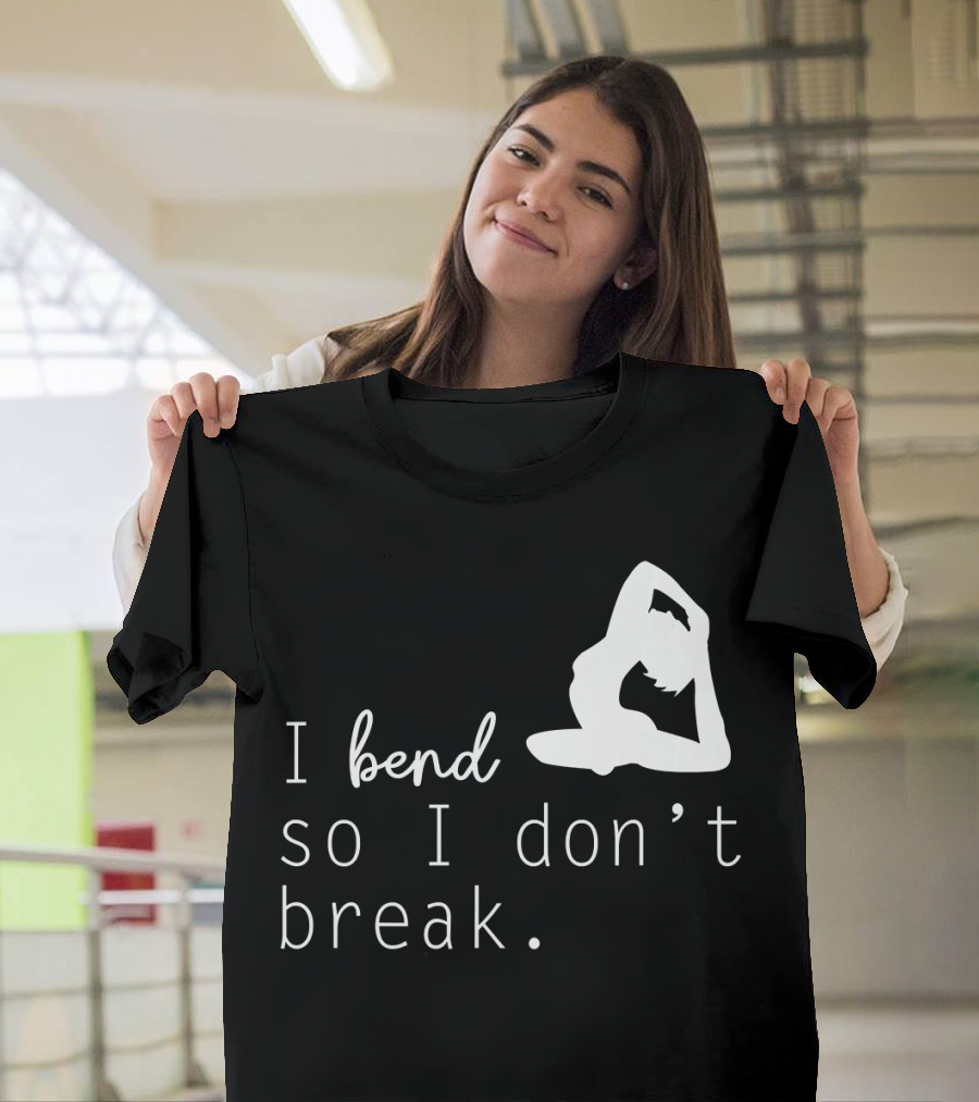 I Bend So I Don’t Break Funny Yoga Practice Lover T-Shirt