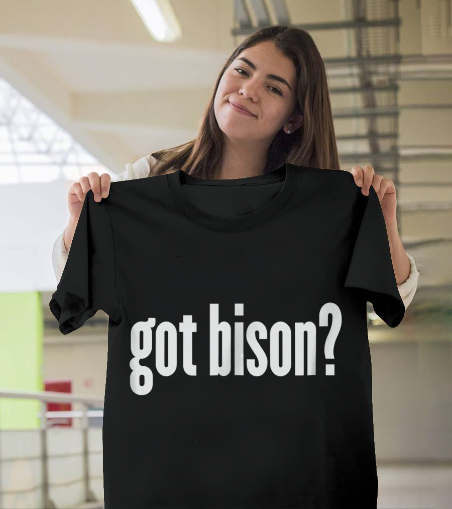 Got Bison Funny Bison Got Bison? T-Shirt