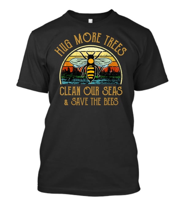 Hug More Trees Clean Our Seas Save The Bees Bee Nature Conservation T-Shirt