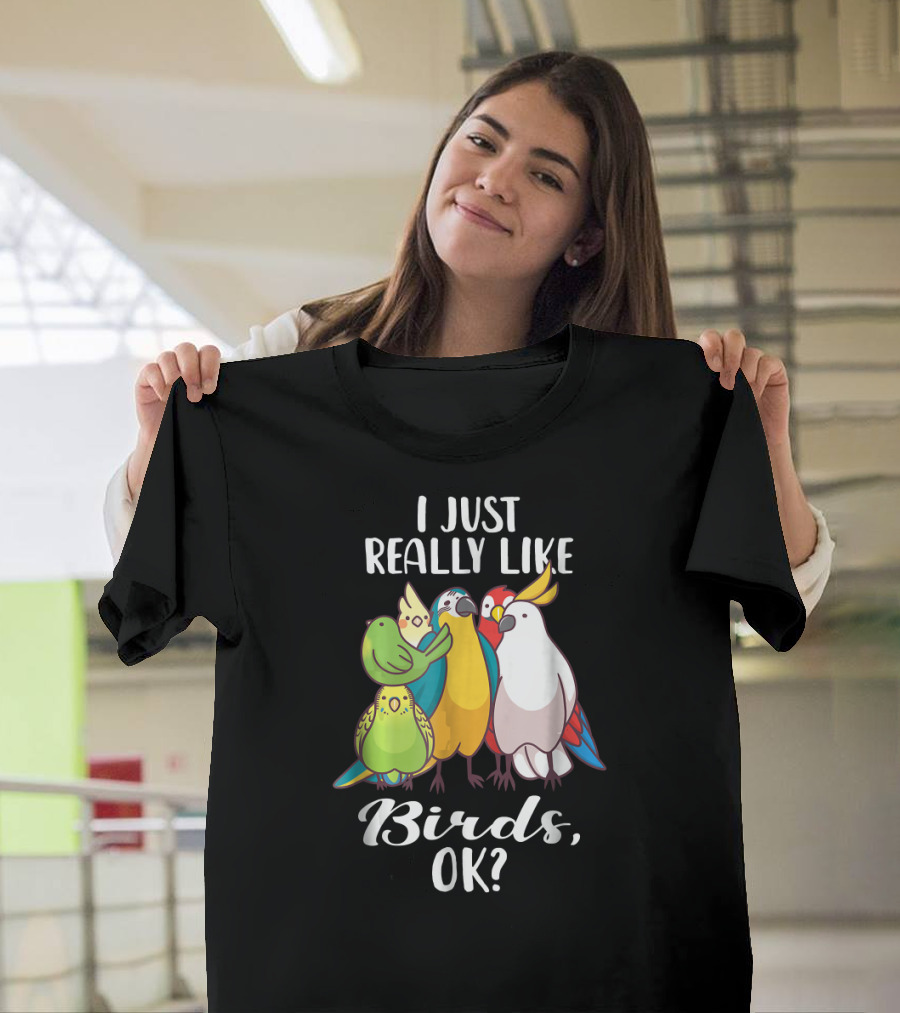 I Just Really Like Birds Parrot Cockatoo Ok T-Shirt
