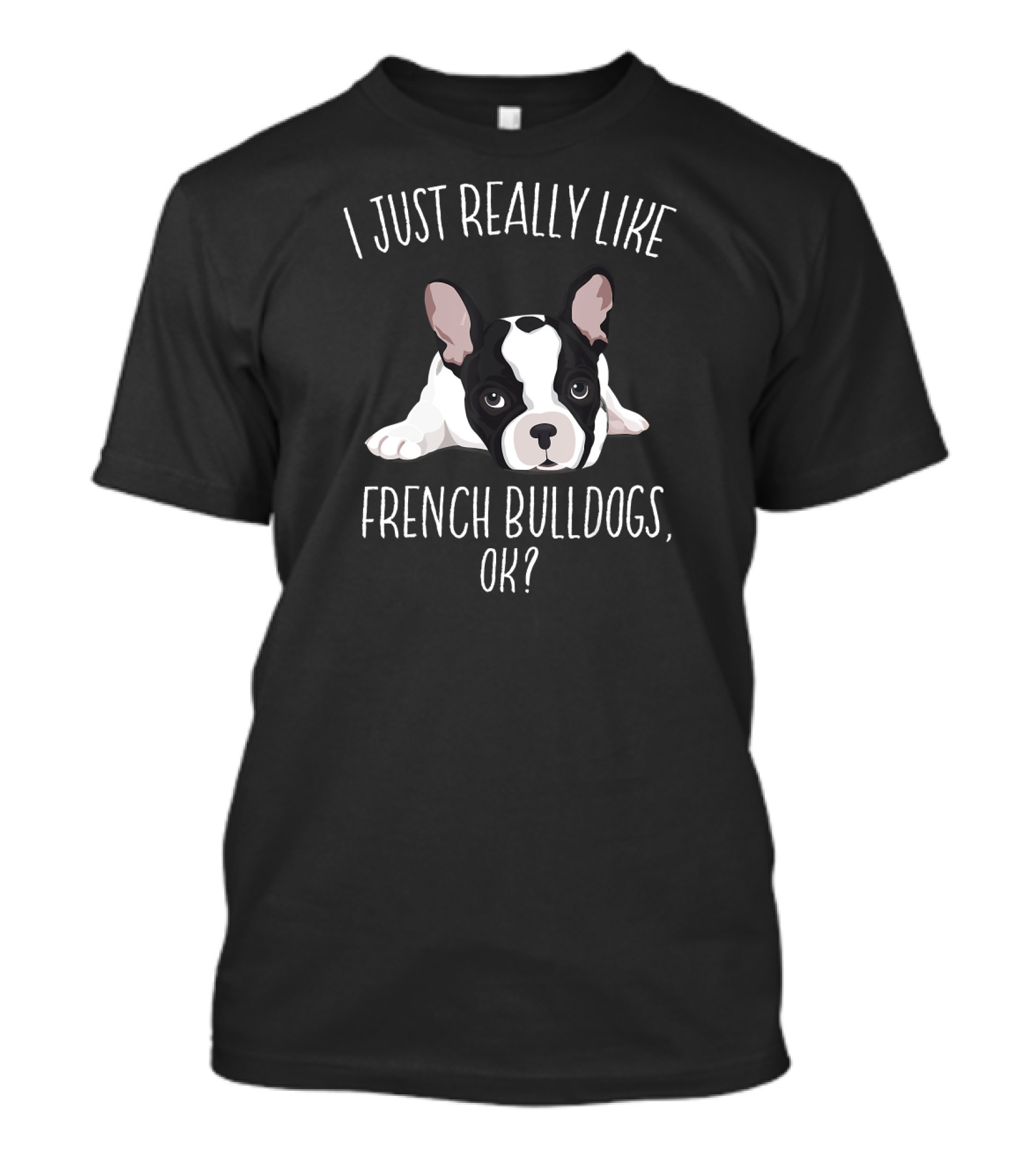 I Just Really Like French Bulldogs, OK? T-Shirt