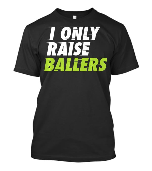 I Only Raise Ballers Basketball Fan T-Shirt