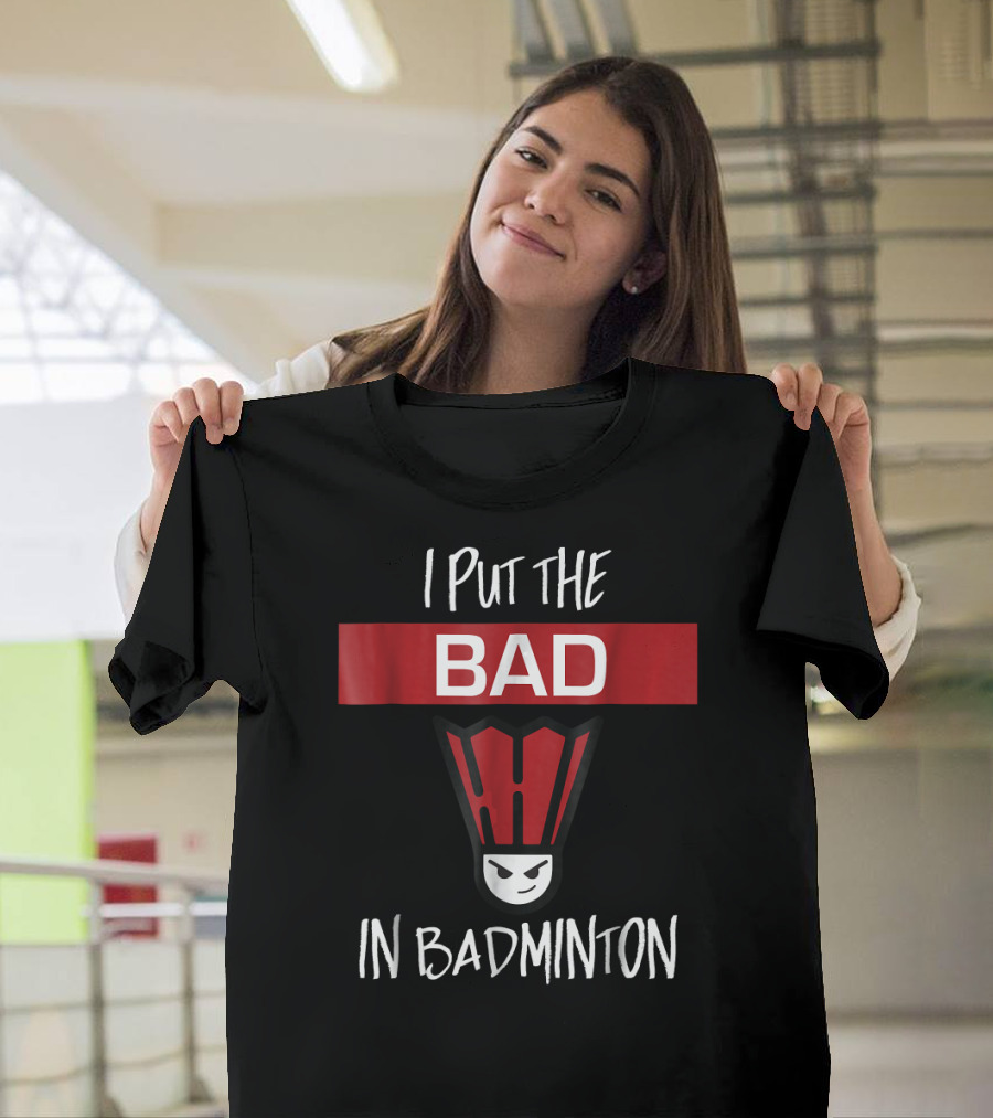 I Put The Bad In Badminton Badmin Face T-Shirt