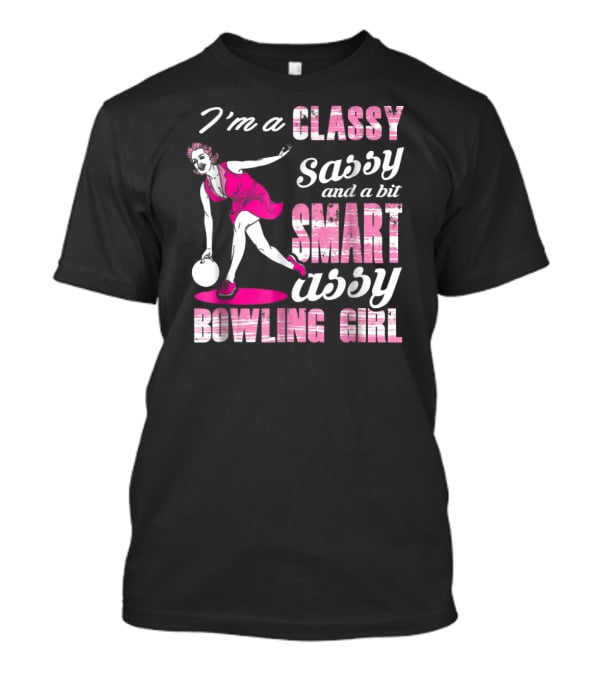 I'M A Classy Sassy And A Bit Smart Assy Bowling Girl T-Shirt