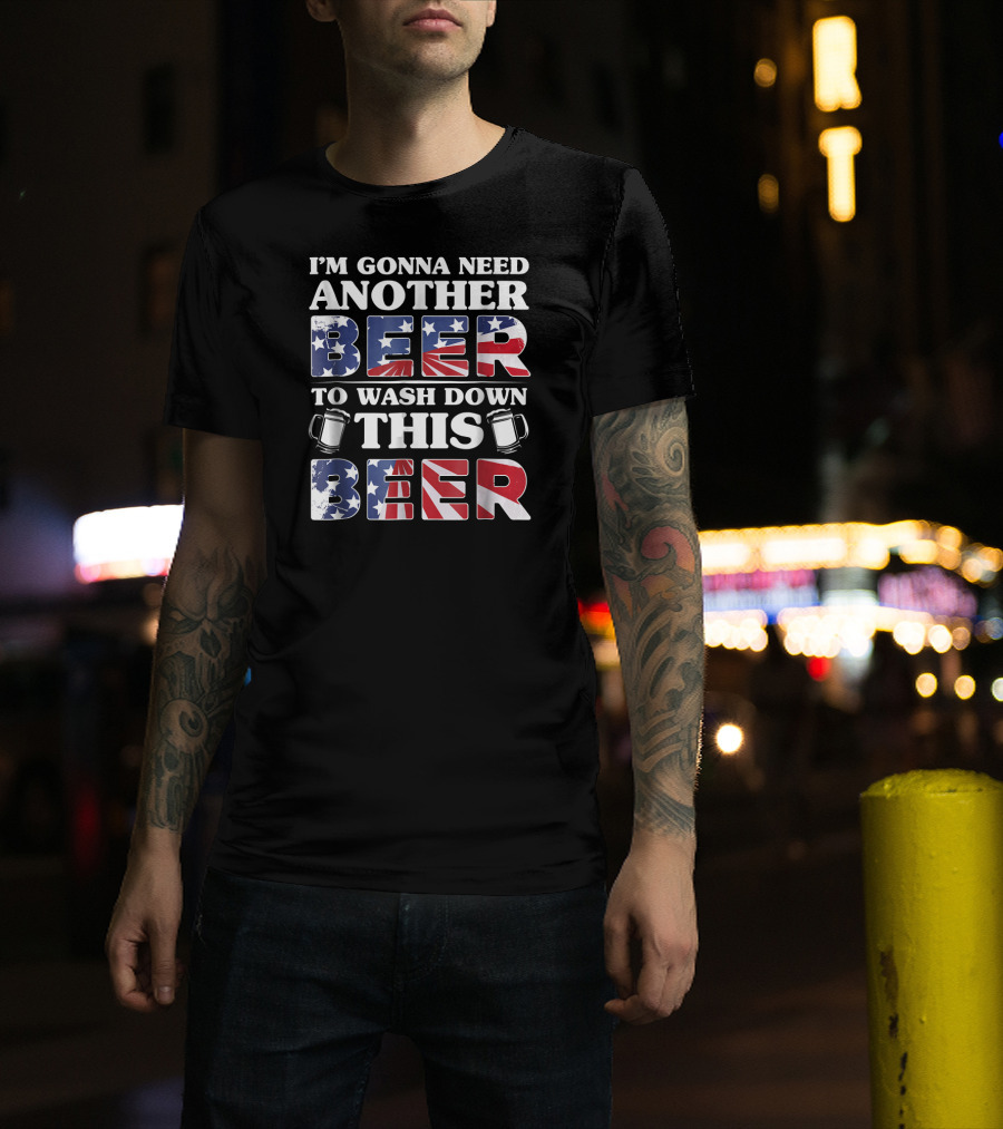 I'm Gonna Need Another Beer To Wash Down This Beer America Flag Mugs T-Shirt