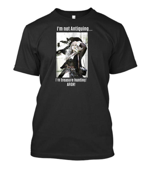 I'm Not Antiquing I'm Treasure Hunting ARGHH T-Shirt