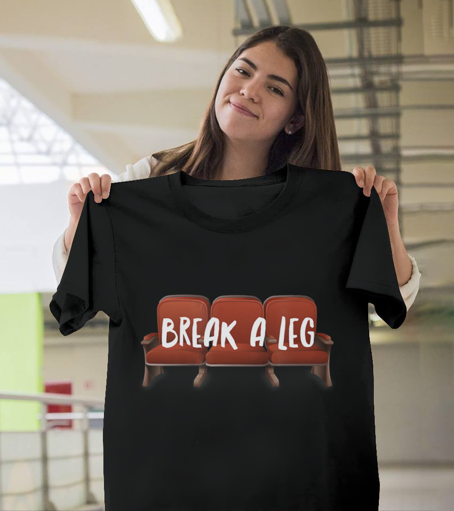 Break A Leg Theatre Seats Novelty Acting T-Shirt