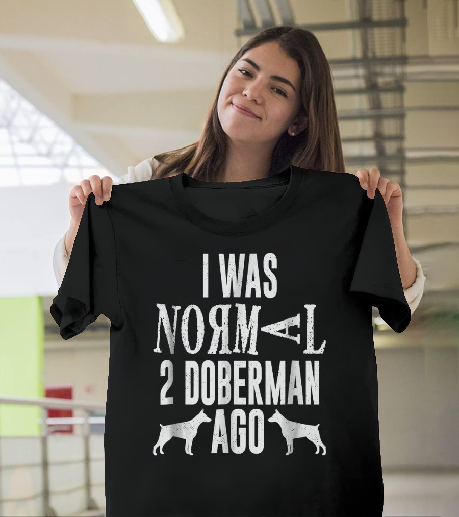 I Was Normal 2 Doberman Ago T-Shirt