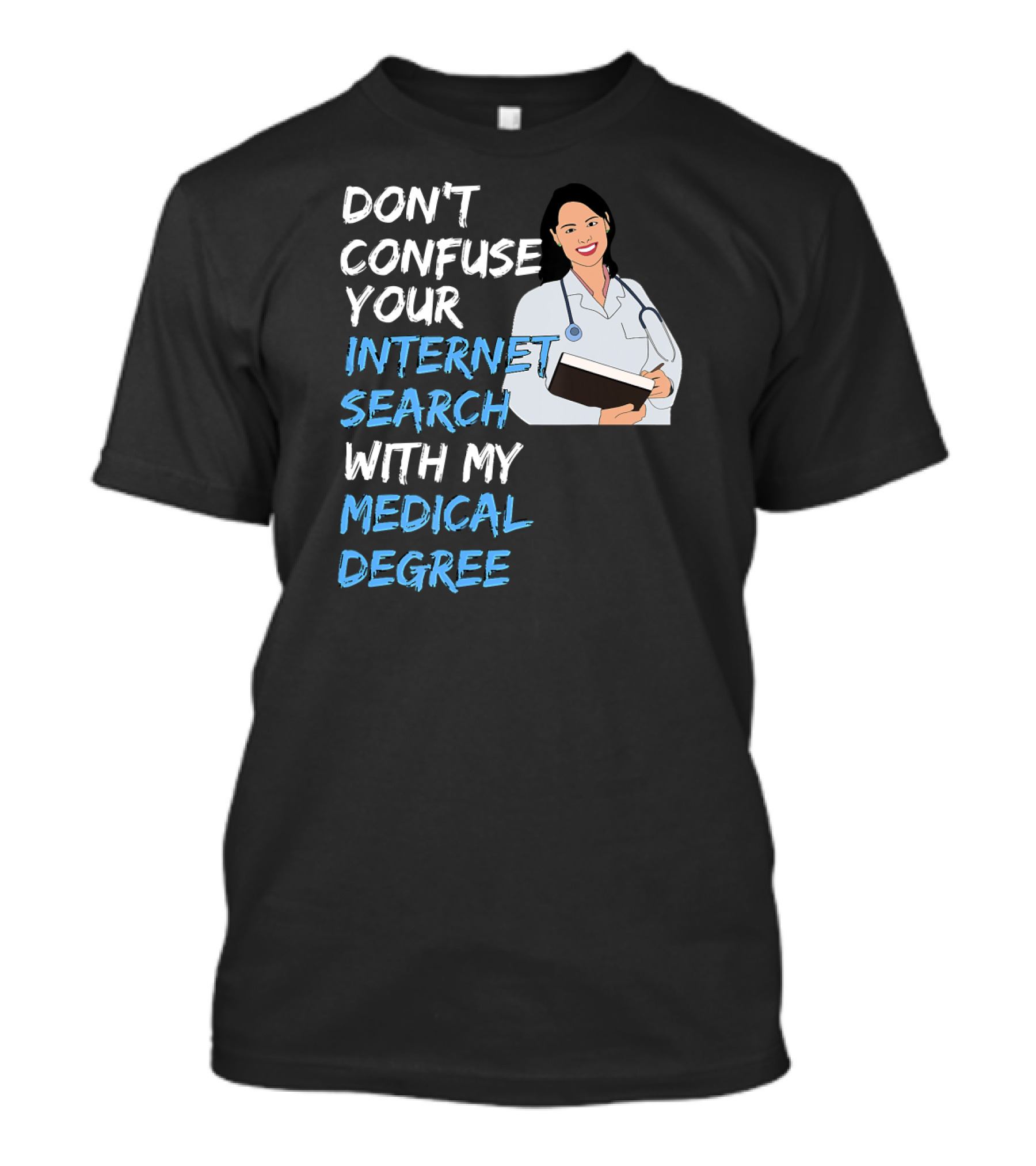 Don't Confuse Your Internet Search With My Medical Degree T-Shirt