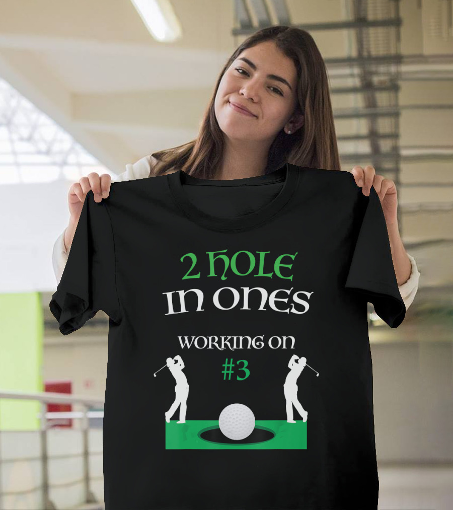 2 Hole In Ones Working On #3 Golfer T-Shirt
