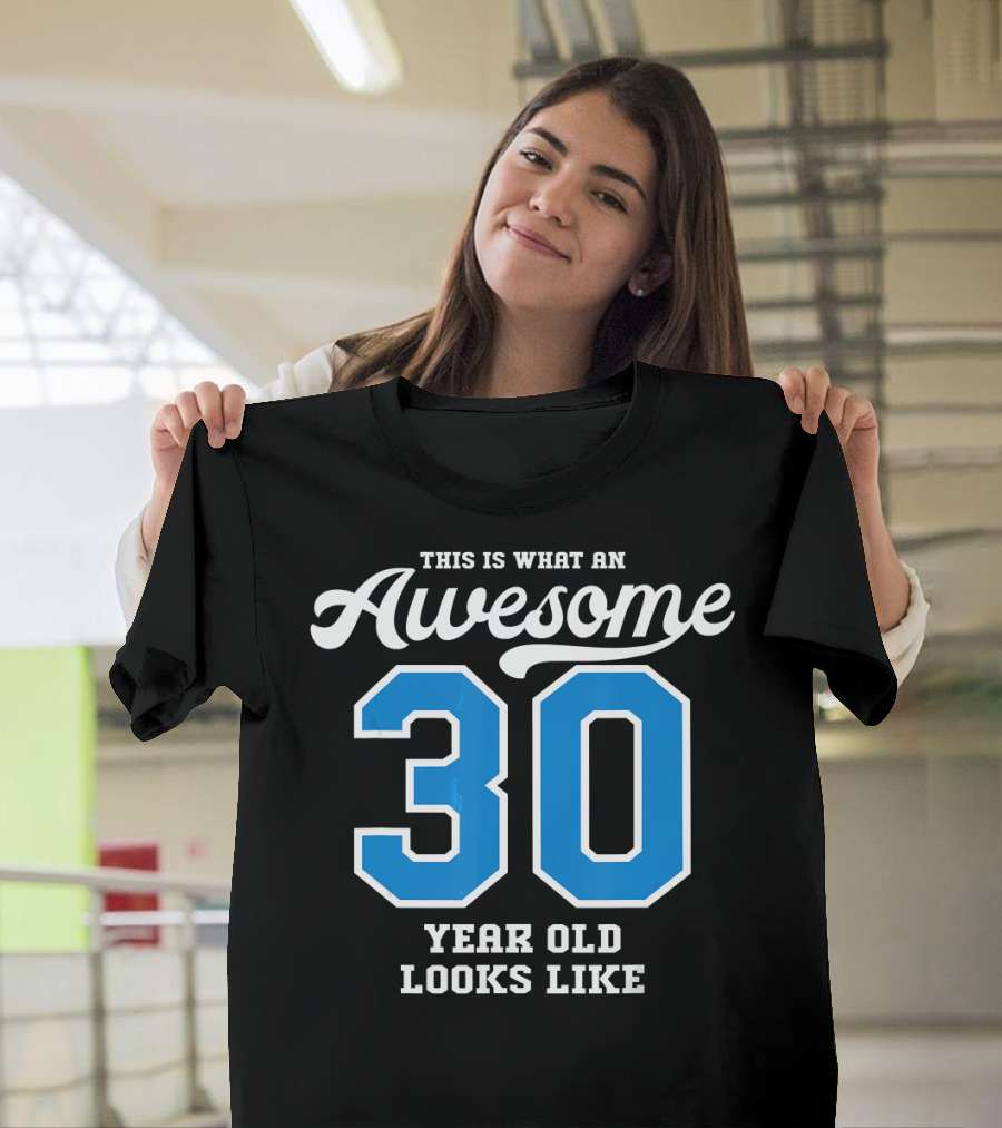 This Is What an Awesome 30 Year Old Looks Like T-Shirt