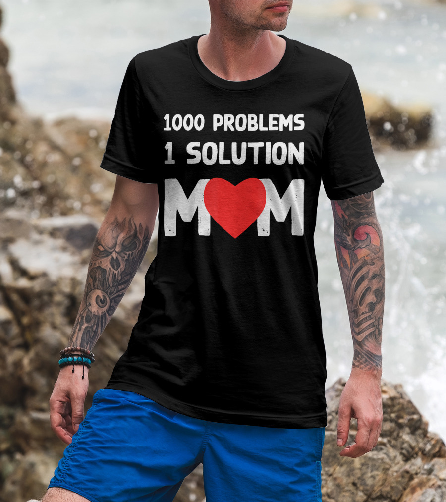 1000 Problems 1 Solution Mom Love Heart T-Shirt