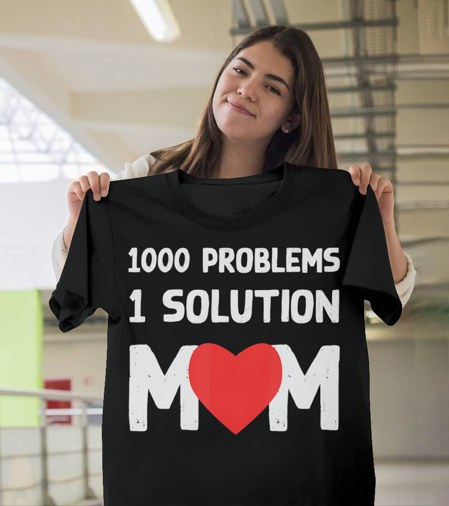 1000 Problems 1 Solution Mom Love Heart T-Shirt