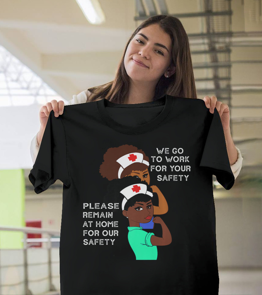 We Go to Work for Your Safety Please Remain at Home for Our Safety Afro Natural Hair Nurse T-Shirt