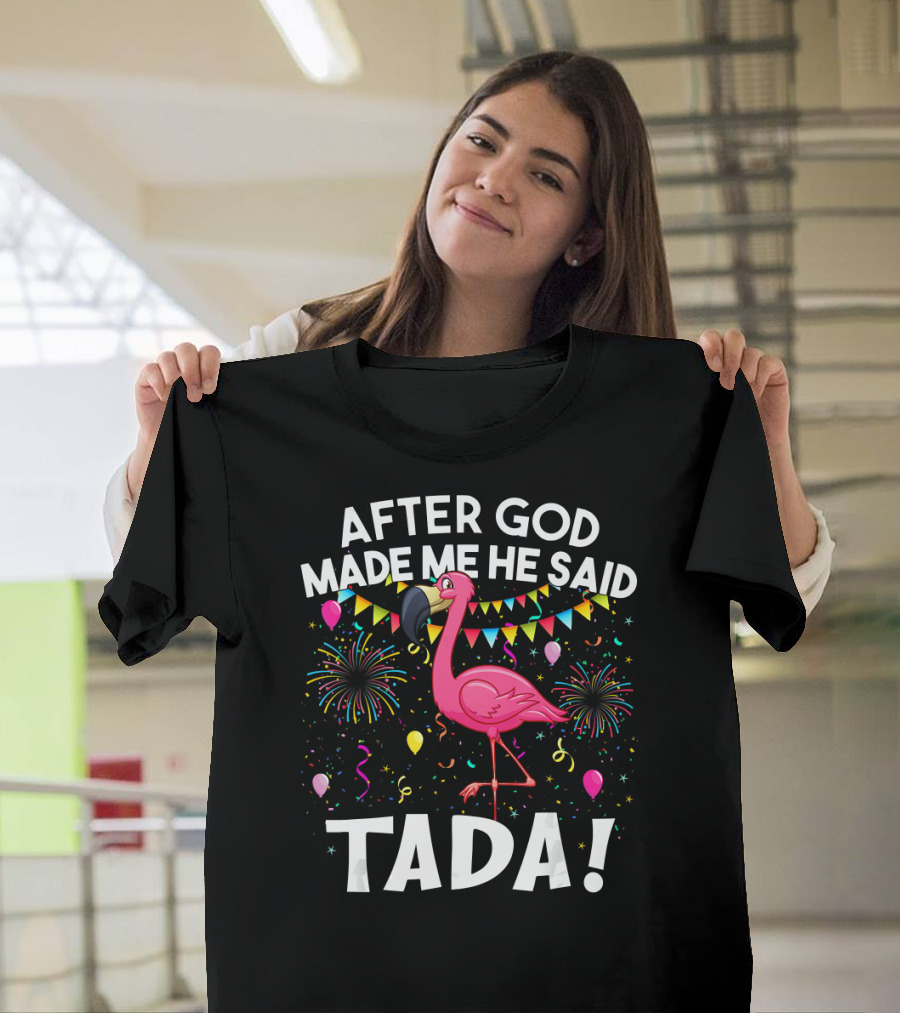 After GOD Made Me He Said Tada Flamingo Fireworks Balloons T-Shirt