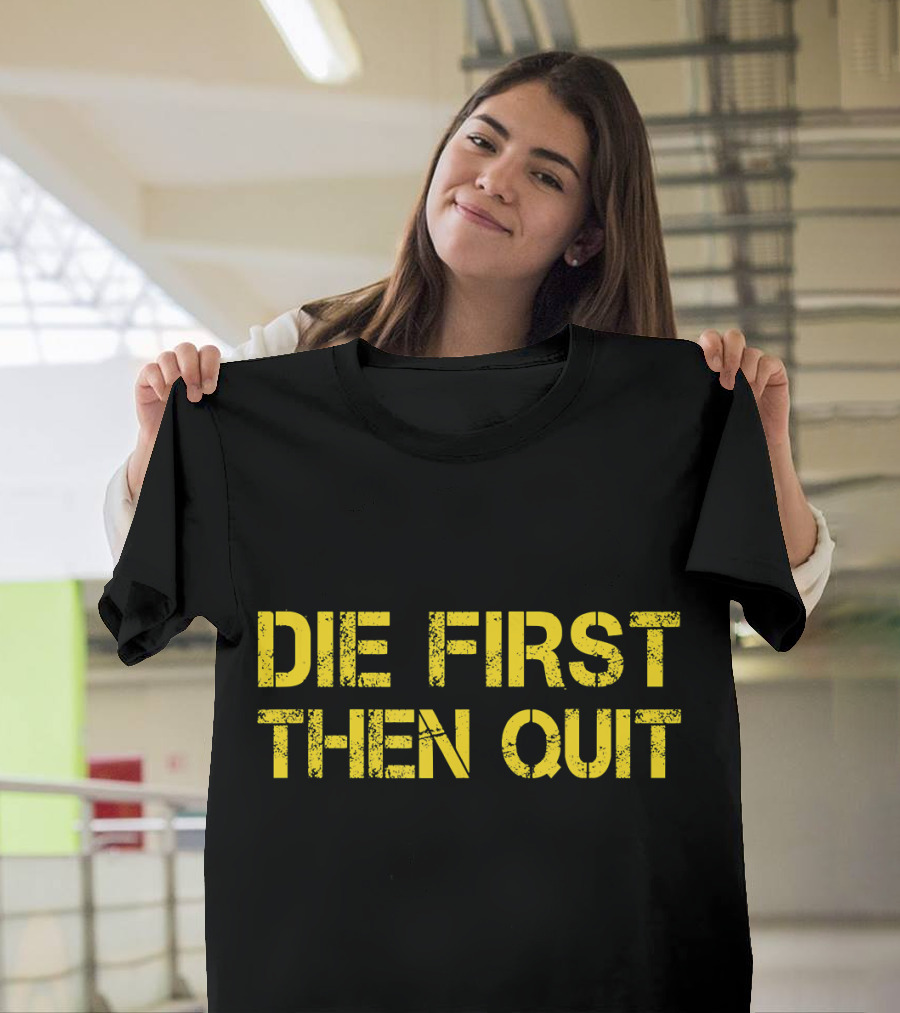 Army Motivational Die First Then Quit T-Shirt