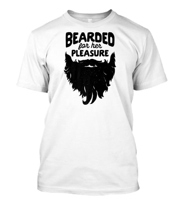 Bearded For Her Pleasure Funny Beard T-Shirt