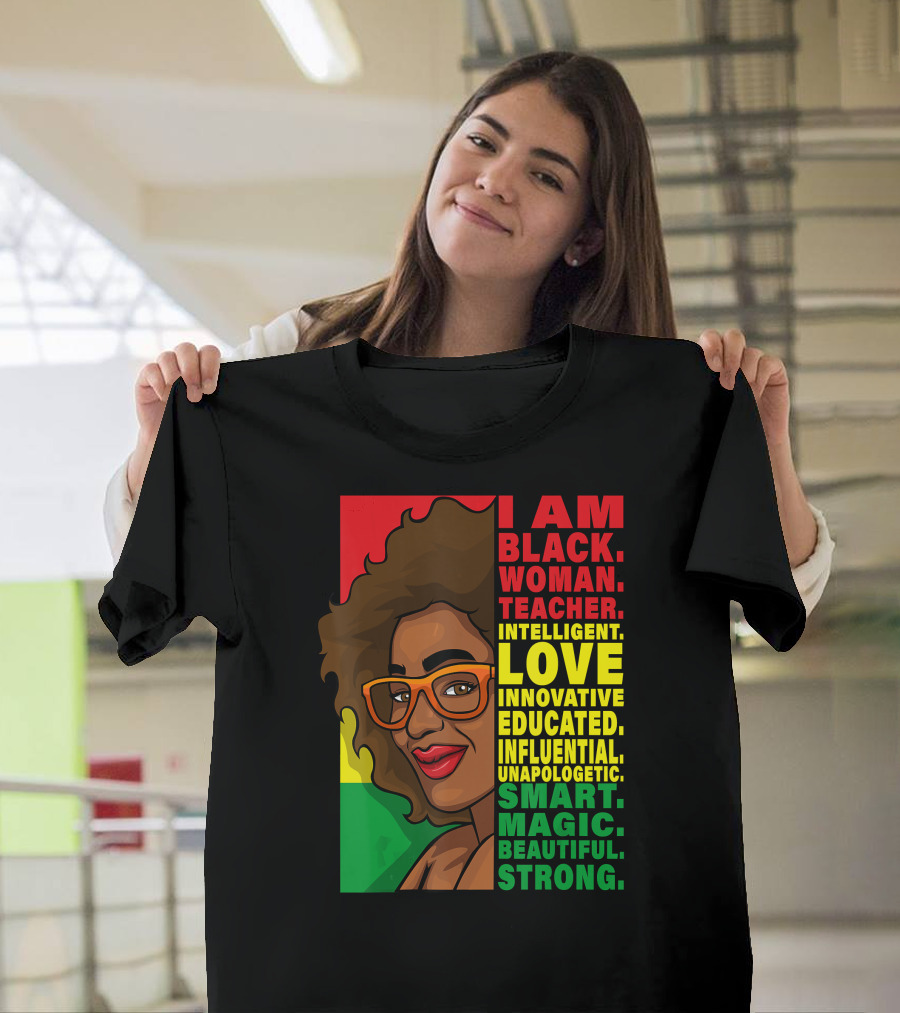 Black Woman Teacher Intelligent Love Educated Influential Unapologetic Smart Beautiful Strong T-Shirt