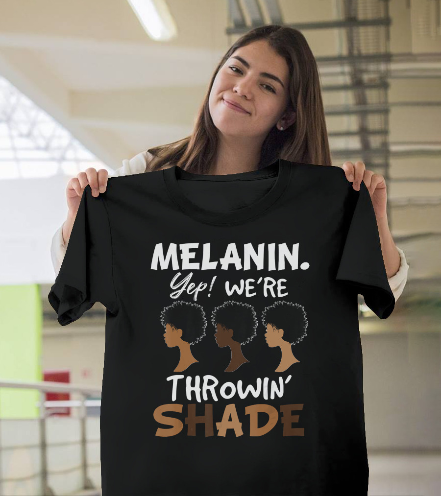 Melanin Yep We're Throwin' Shade Black History Month T-Shirt