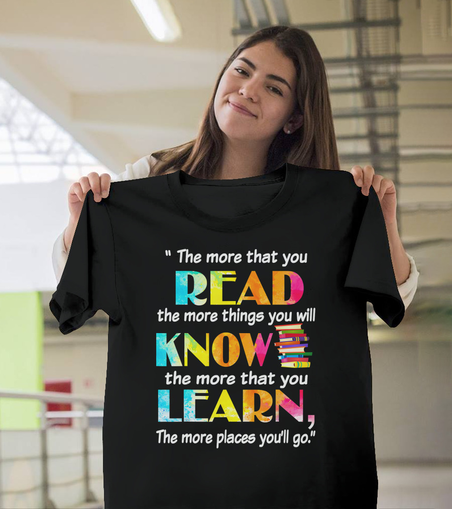 Booker The More That You Read The More Things You Will Know The More That You Learn The More Places You'll Go T-Shirt