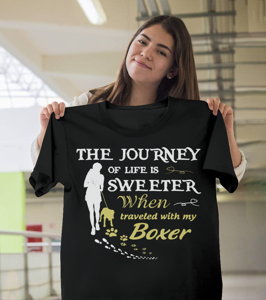 The Journey of Life is Sweeter When Traveled with My Boxer T-Shirt