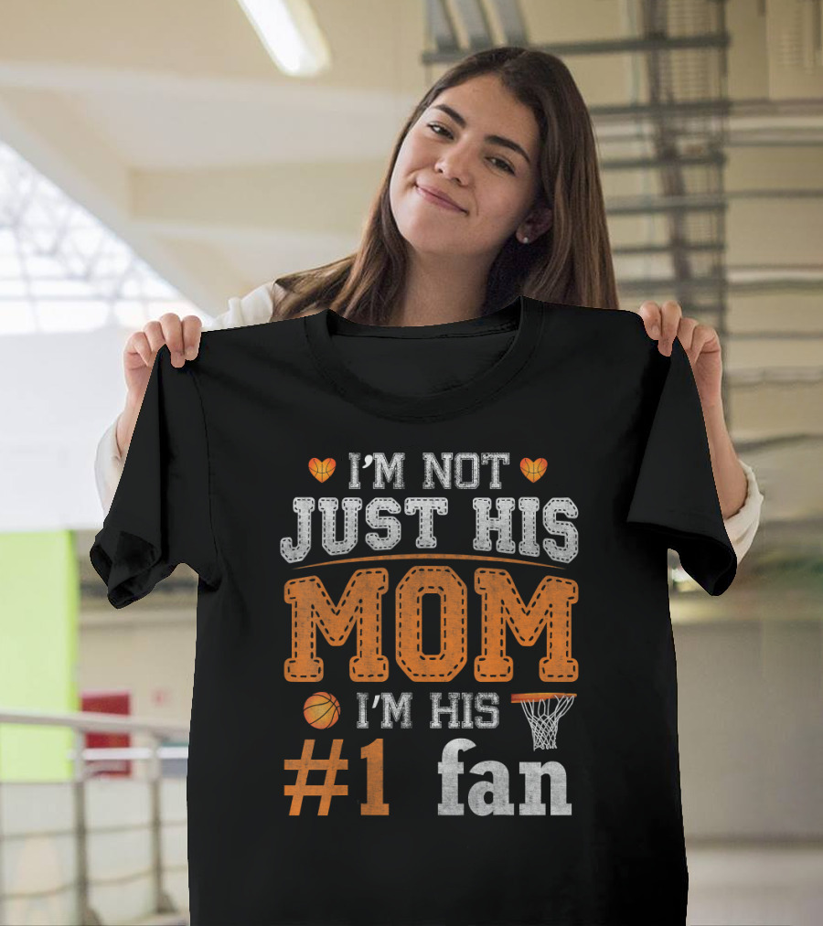I'm Not Just His Mom I'm His #1 Fan Basketball T-Shirt