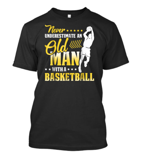 Never Underestimate An Old Man With A Basketball Player Jump Shot T-Shirt