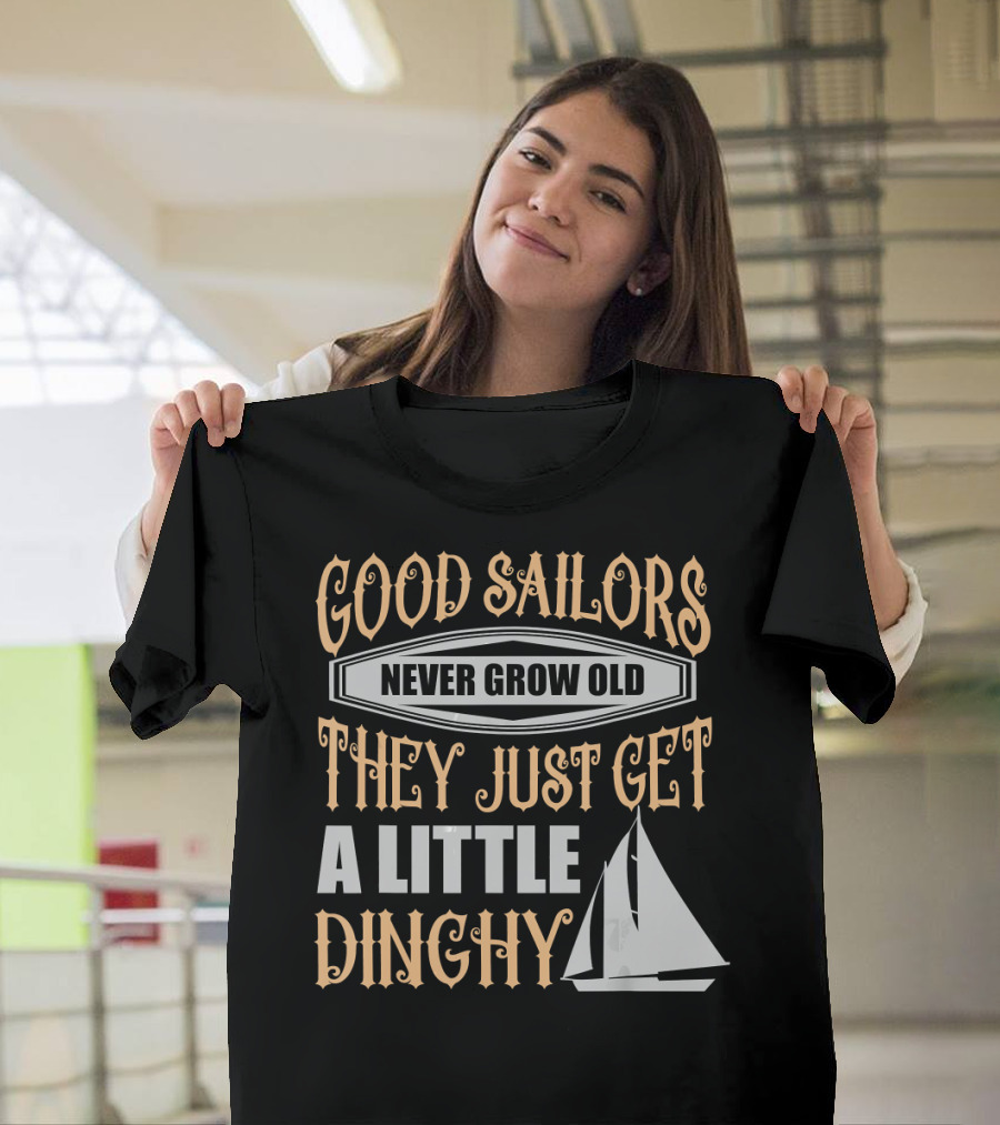 GOOD SAILORS NEVER GROW OLD THEY JUST GET A LITTLE DINGHY T-Shirt
