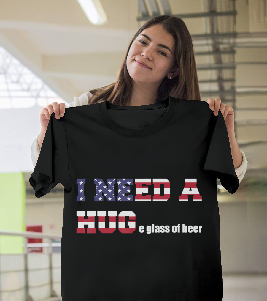 I Need A Flag Huge Glass Of Beer 4th Of July T-Shirt